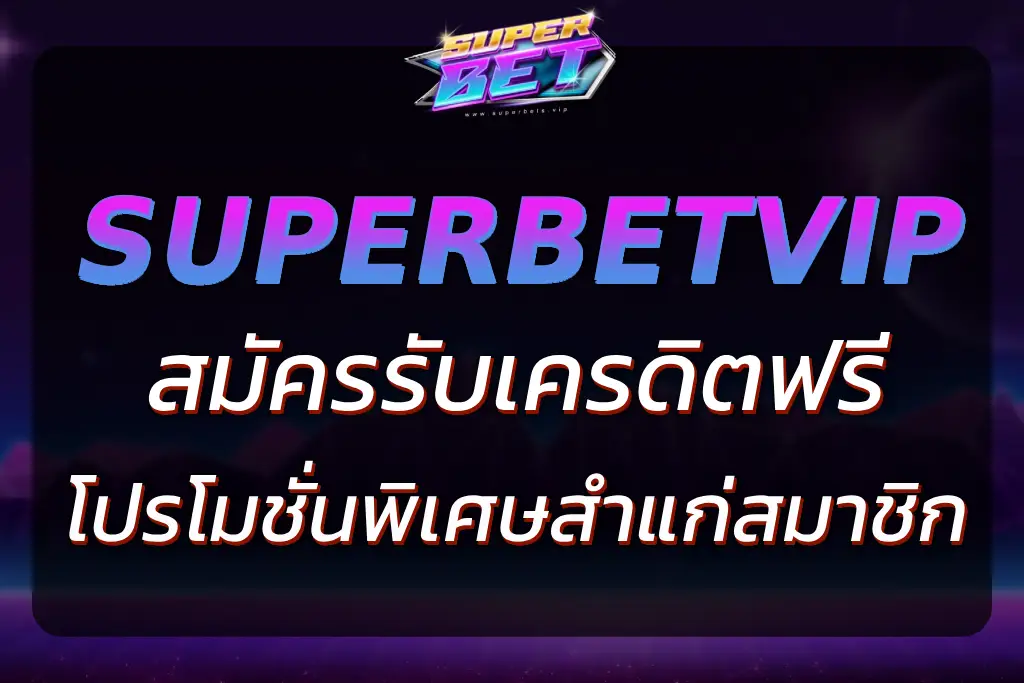 "SUPERBET VIP เครดิตฟรี 100 โปรโมชั่นพิเศษสำหรับสมาชิก VIP"