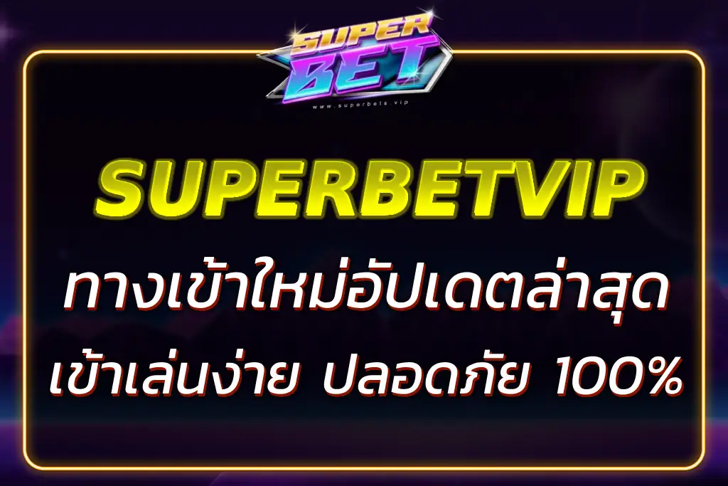 SUPERBET VIP ทาง เข้า อัปเดตล่าสุด – เข้าเล่นง่าย ปลอดภัย 100%