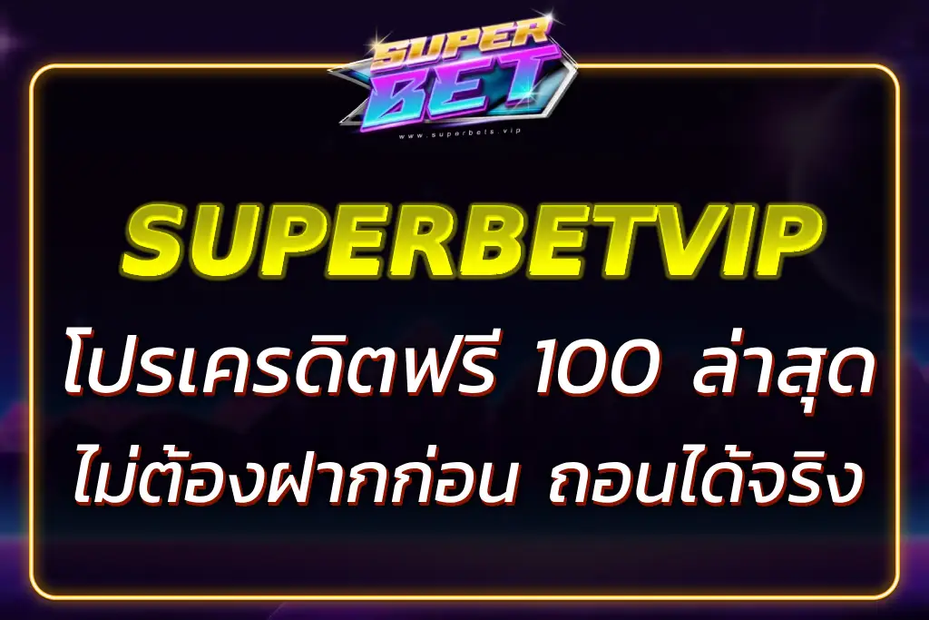 SUPERBET เครดิตฟรี 100 ล่าสุด – รับง่าย ไม่ต้องฝากก่อน ถอนได้จริง